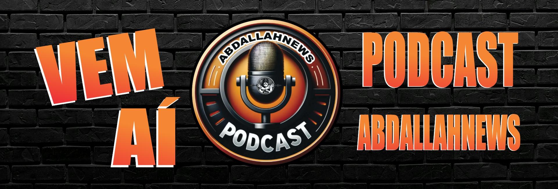 VEM AÍ PODCAST ABDALLAHNEWS